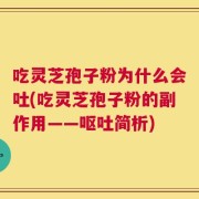 吃灵芝孢子粉为什么会吐(吃灵芝孢子粉的副作用——呕吐简析)