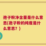 孢子粉净含量是什么意思(孢子粉的纯度是什么意思？)