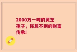 2000万一吨的灵芝孢子，你想不到的财富传承!