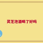 灵芝泡酒喝了好吗