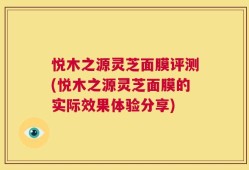悦木之源灵芝面膜评测(悦木之源灵芝面膜的实际效果体验分享)