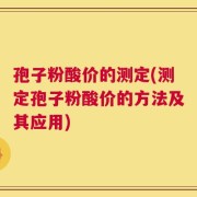 孢子粉酸价的测定(测定孢子粉酸价的方法及其应用)