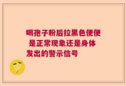喝孢子粉后拉黑色便便 是正常现象还是身体发出的警示信号