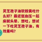 灵芝孢子油软胶囊吃什么好？最近低血压一起床就头晕、想吐，想试一下吃灵芝孢子油，有效果吗？