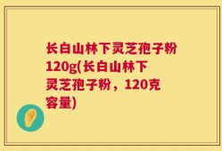 长白山林下灵芝孢子粉120g(长白山林下灵芝孢子粉，120克容量)