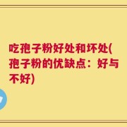 吃孢子粉好处和坏处(孢子粉的优缺点：好与不好)