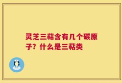 灵芝三萜含有几个碳原子？什么是三萜类