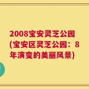 2008宝安灵芝公园(宝安区灵芝公园：8年演变的美丽风景)