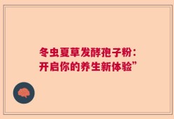 冬虫夏草发酵孢子粉：开启你的养生新体验”