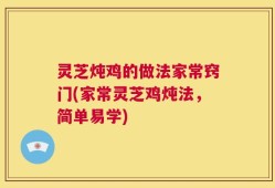 灵芝炖鸡的做法家常窍门(家常灵芝鸡炖法，简单易学)