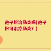 孢子粉治肠炎吗(孢子粉可治疗肠炎？)