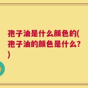 孢子油是什么颜色的(孢子油的颜色是什么？)