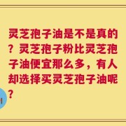 灵芝孢子油是不是真的？灵芝孢子粉比灵芝孢子油便宜那么多，有人却选择买灵芝孢子油呢？