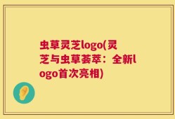 虫草灵芝logo(灵芝与虫草荟萃：全新logo首次亮相)