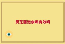 灵芝菌泡水喝有效吗