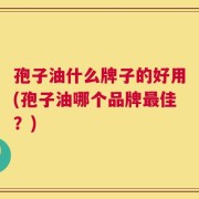 孢子油什么牌子的好用(孢子油哪个品牌最佳？)