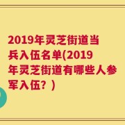 2019年灵芝街道当兵入伍名单(2019年灵芝街道有哪些人参军入伍？)