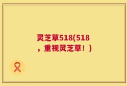 灵芝草518(518，重视灵芝草！)