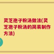 灵芝孢子粉汤做法(灵芝孢子粉汤的简易制作方法)