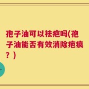 孢子油可以祛疤吗(孢子油能否有效消除疤痕？)