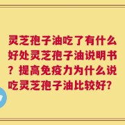灵芝孢子油吃了有什么好处灵芝孢子油说明书？提高免疫力为什么说吃灵芝孢子油比较好？