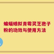 蝙蝠蛾拟青霉灵芝孢子粉的功效与使用方法