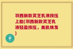 羽西新款灵芝乳液按压上脸(羽西新款灵芝乳液轻盈按压，美肌焕发)