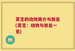 灵芝的功效简介与禁忌(灵芝：功效与禁忌一览)