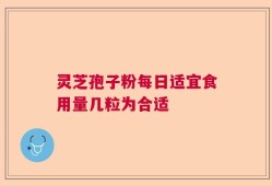 灵芝孢子粉每日适宜食用量几粒为合适