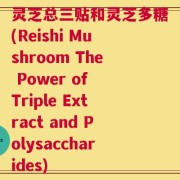 灵芝总三贴和灵芝多糖(Reishi Mushroom The Power of Triple Extract and Polysaccharides)