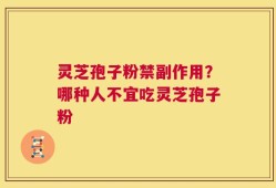 灵芝孢子粉禁副作用？哪种人不宜吃灵芝孢子粉