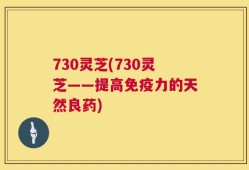 730灵芝(730灵芝——提高免疫力的天然良药)
