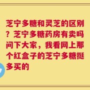 芝宁多糖和灵芝的区别？芝宁多糖药房有卖吗问下大家，我看网上那个红盒子的芝宁多糖挺多买的