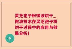 灵芝孢子粉微波烘干_微波技术在灵芝孢子粉烘干过程中的应用与效果分析)