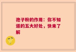 孢子粉的作用：你不知道的五大好处，快来了解
