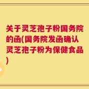 关于灵芝孢子粉国务院的函(国务院发函确认灵芝孢子粉为保健食品)