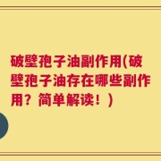 破壁孢子油副作用(破壁孢子油存在哪些副作用？简单解读！)