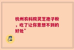 杭州农科院灵芝孢子粉，吃了让你意想不到的好处”