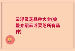 云浮灵芝品种大全(完整介绍云浮灵芝所有品种)