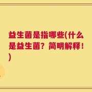 益生菌是指哪些(什么是益生菌？简明解释！)