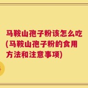 马鞍山孢子粉该怎么吃(马鞍山孢子粉的食用方法和注意事项)