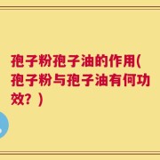 孢子粉孢子油的作用(孢子粉与孢子油有何功效？)