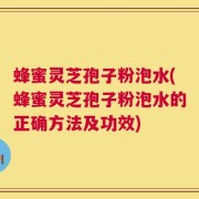 蜂蜜灵芝孢子粉泡水(蜂蜜灵芝孢子粉泡水的正确方法及功效)