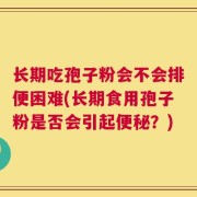 长期吃孢子粉会不会排便困难(长期食用孢子粉是否会引起便秘？)
