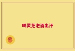 喝灵芝泡酒出汗