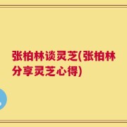 张柏林谈灵芝(张柏林分享灵芝心得)