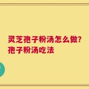 灵芝孢子粉汤怎么做？孢子粉汤吃法