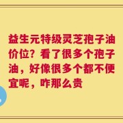益生元特级灵芝孢子油价位？看了很多个孢子油，好像很多个都不便宜呢，咋那么贵