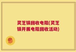 灵芝镇回收电阻(灵芝镇开展电阻回收活动)