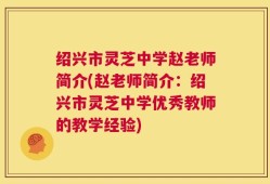绍兴市灵芝中学赵老师简介(赵老师简介：绍兴市灵芝中学优秀教师的教学经验)